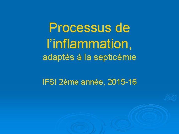 Processus de l’inflammation, adaptés à la septicémie IFSI 2ème année, 2015 -16 
