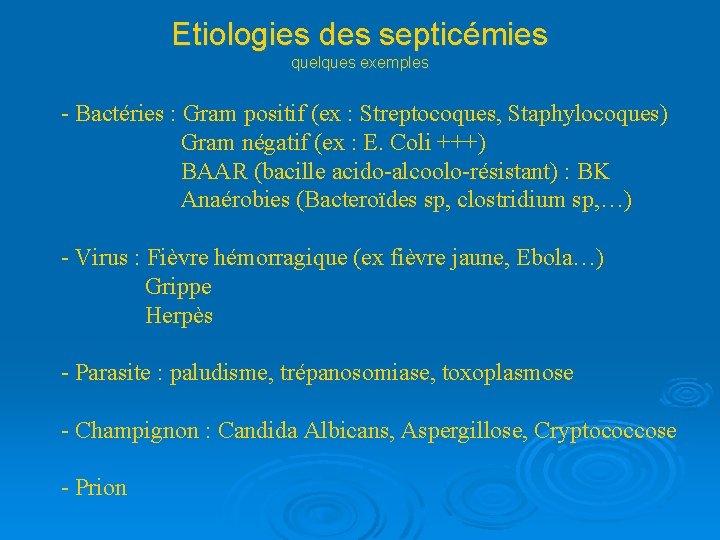 Etiologies des septicémies quelques exemples - Bactéries : Gram positif (ex : Streptocoques, Staphylocoques)