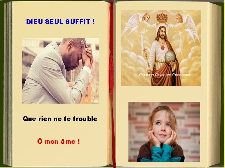 DIEU SEUL SUFFIT ! • . Que rien ne te trouble Ô mon âme
