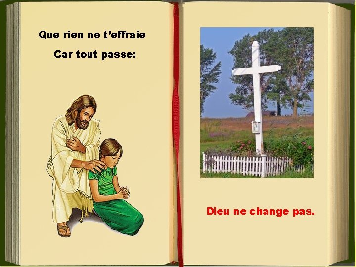 Que rien ne t’effraie . Car tout passe: • . Dieu ne change pas.