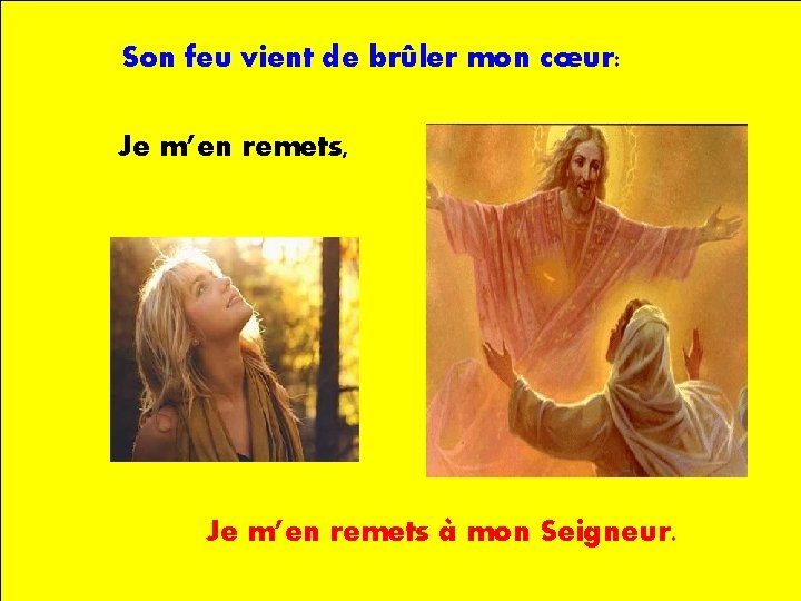 Son feu vient de brûler mon cœur: . • . Je m’en remets, Je