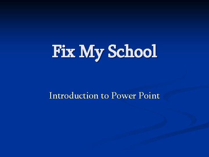 Fix My School Introduction to Power Point 