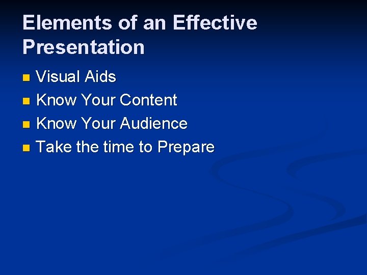 Elements of an Effective Presentation Visual Aids n Know Your Content n Know Your