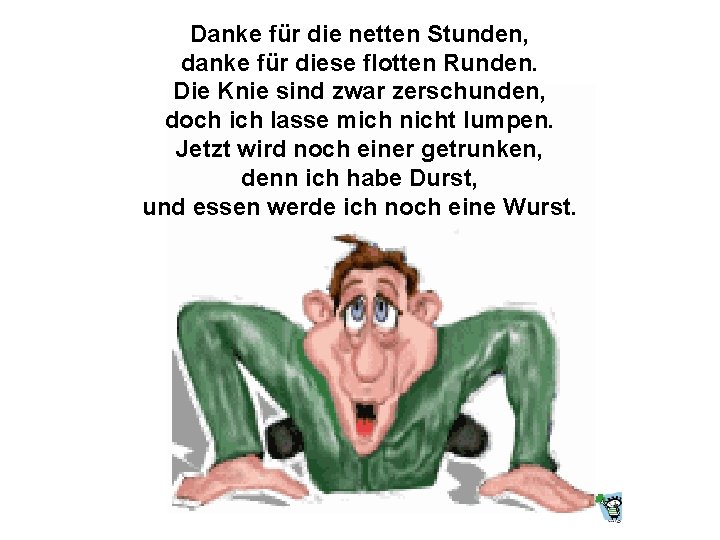 Danke für die netten Stunden, danke für diese flotten Runden. Die Knie sind zwar