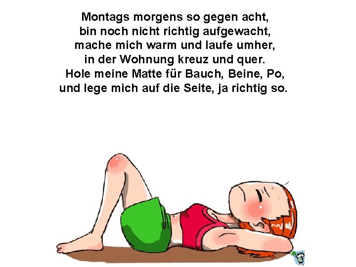 Montags morgens so gegen acht, bin noch nicht richtig aufgewacht, mache mich warm und