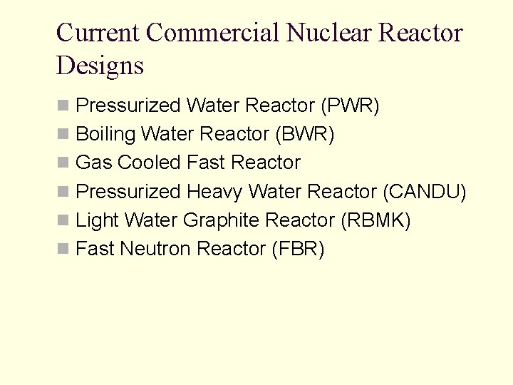 Current Commercial Nuclear Reactor Designs n Pressurized Water Reactor (PWR) n Boiling Water Reactor Current Commercial Nuclear Reactor Designs n Pressurized Water Reactor (PWR) n Boiling Water Reactor