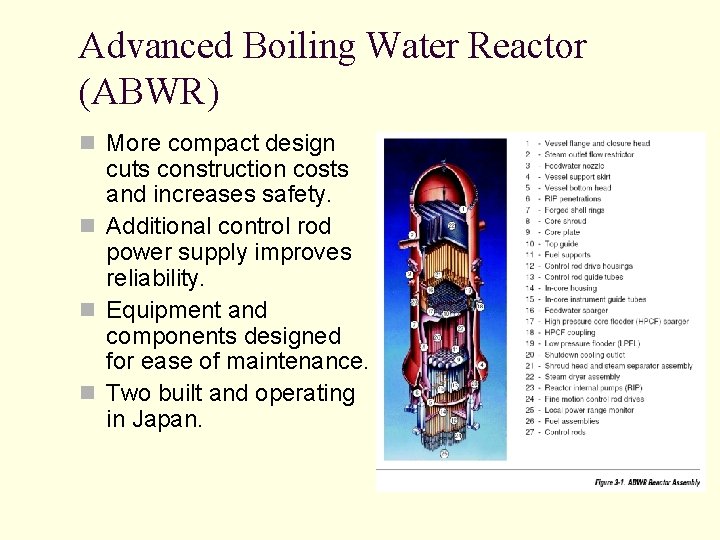 Advanced Boiling Water Reactor (ABWR) n More compact design cuts construction costs and increases Advanced Boiling Water Reactor (ABWR) n More compact design cuts construction costs and increases
