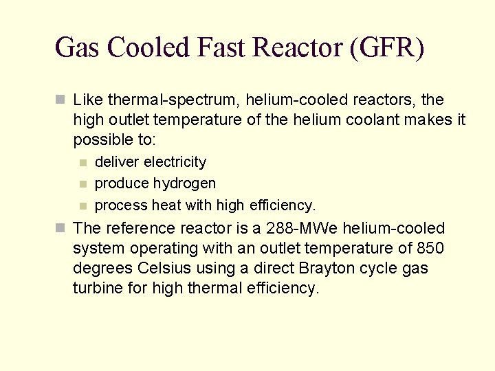 Gas Cooled Fast Reactor (GFR) n Like thermal-spectrum, helium-cooled reactors, the high outlet temperature Gas Cooled Fast Reactor (GFR) n Like thermal-spectrum, helium-cooled reactors, the high outlet temperature