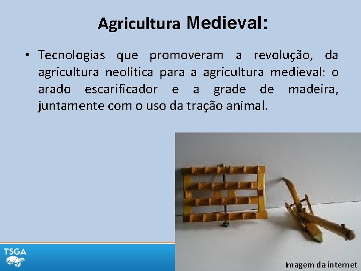 Agricultura Medieval: • Tecnologias que promoveram a revolução, da agricultura neolítica para a agricultura