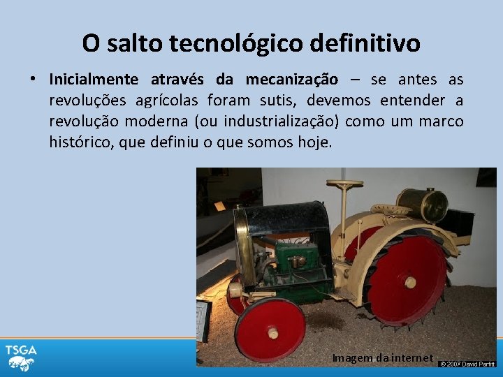 O salto tecnológico definitivo • Inicialmente através da mecanização – se antes as revoluções