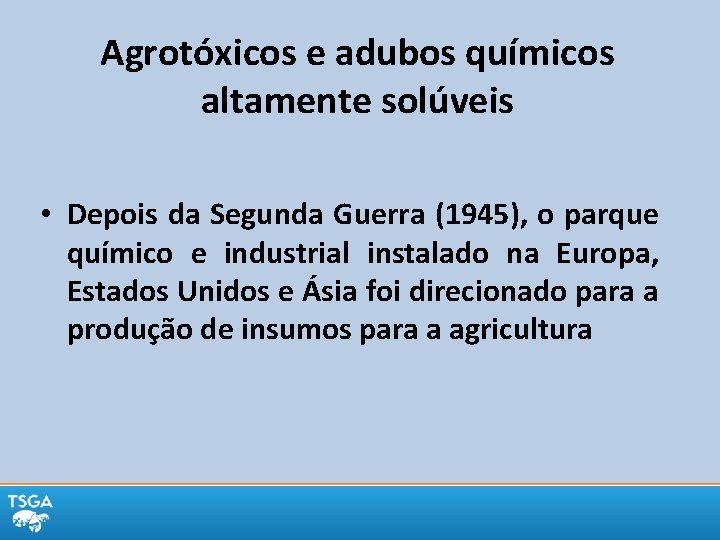 Agrotóxicos e adubos químicos altamente solúveis • Depois da Segunda Guerra (1945), o parque