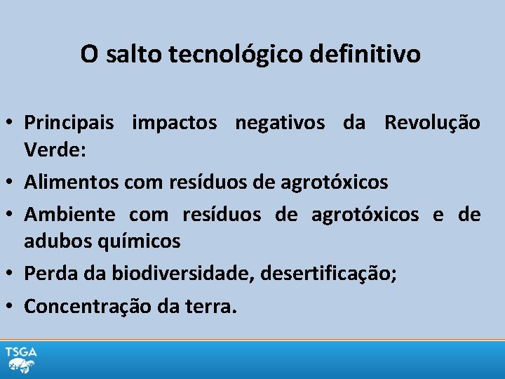 O salto tecnológico definitivo • Principais impactos negativos da Revolução Verde: • Alimentos com