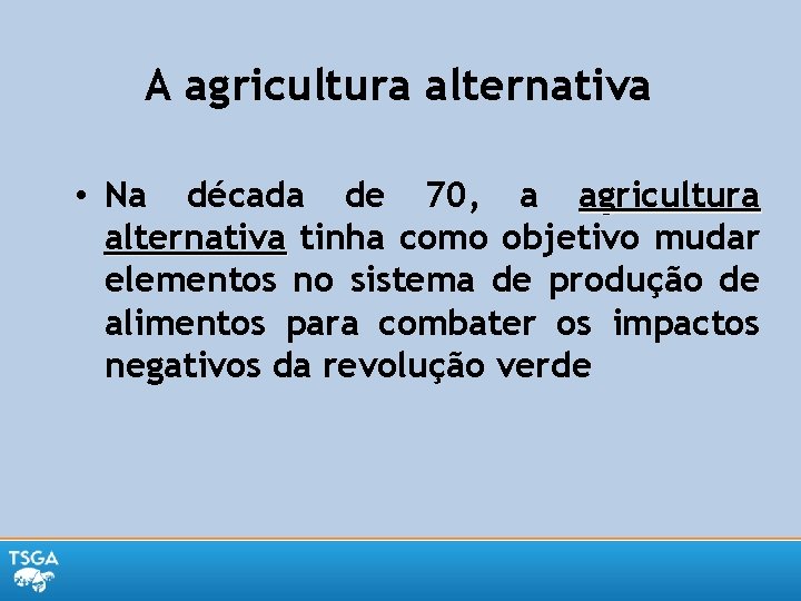 A agricultura alternativa • Na década de 70, a agricultura alternativa tinha como objetivo