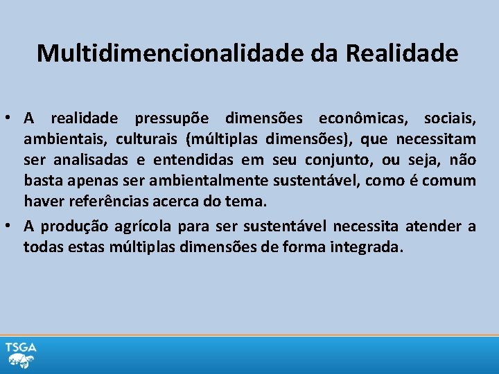 Multidimencionalidade da Realidade • A realidade pressupõe dimensões econômicas, sociais, ambientais, culturais (múltiplas dimensões),