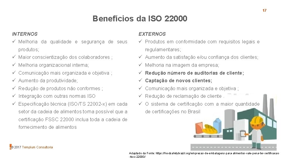 17 Benefícios da ISO 22000 INTERNOS EXTERNOS ü Melhoria da qualidade e segurança de