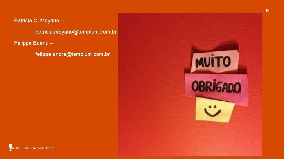 19 Patricia C. Moyano – patricia. moyano@templum. com. br Felippe Baena – felippe. andre@templum.