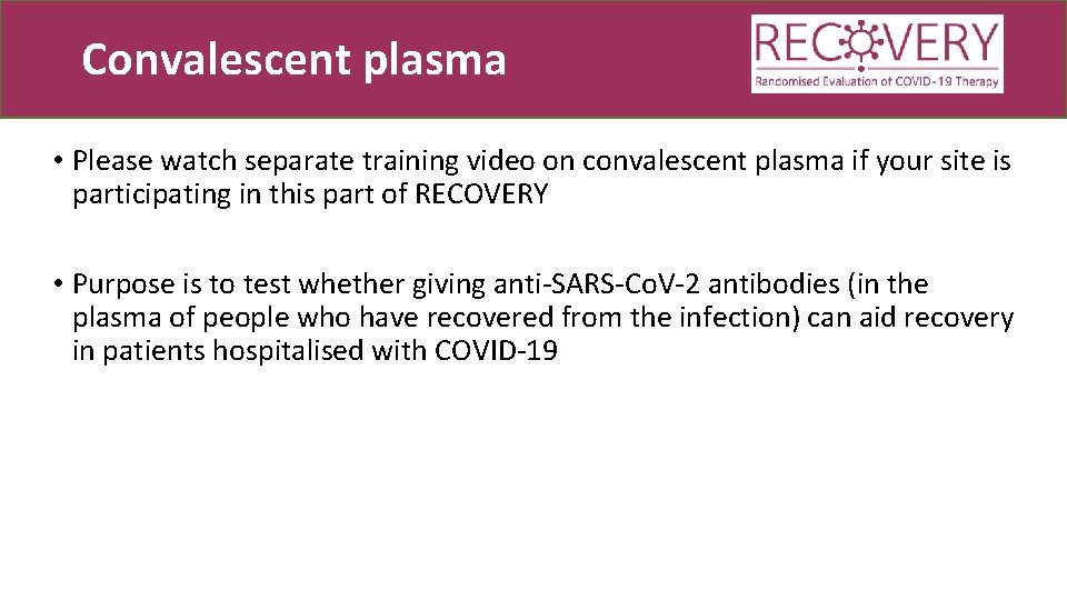 Convalescent plasma • Please watch separate training video on convalescent plasma if your site