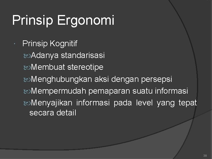 Prinsip Ergonomi Prinsip Kognitif Adanya standarisasi Membuat stereotipe Menghubungkan aksi dengan persepsi Mempermudah pemaparan