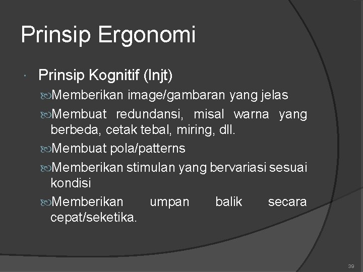 Prinsip Ergonomi Prinsip Kognitif (lnjt) Memberikan image/gambaran yang jelas Membuat redundansi, misal warna yang