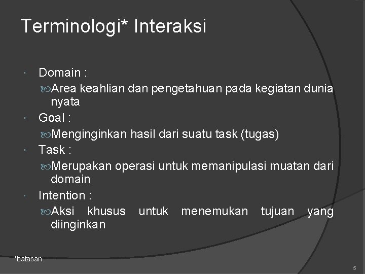 Terminologi* Interaksi Domain : Area keahlian dan pengetahuan pada kegiatan dunia nyata Goal :