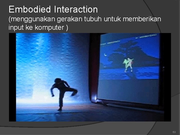 Embodied Interaction (menggunakan gerakan tubuh untuk memberikan input ke komputer ) 53 