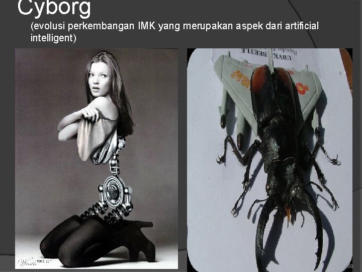 Cyborg (evolusi perkembangan IMK yang merupakan aspek dari artificial intelligent) 58 