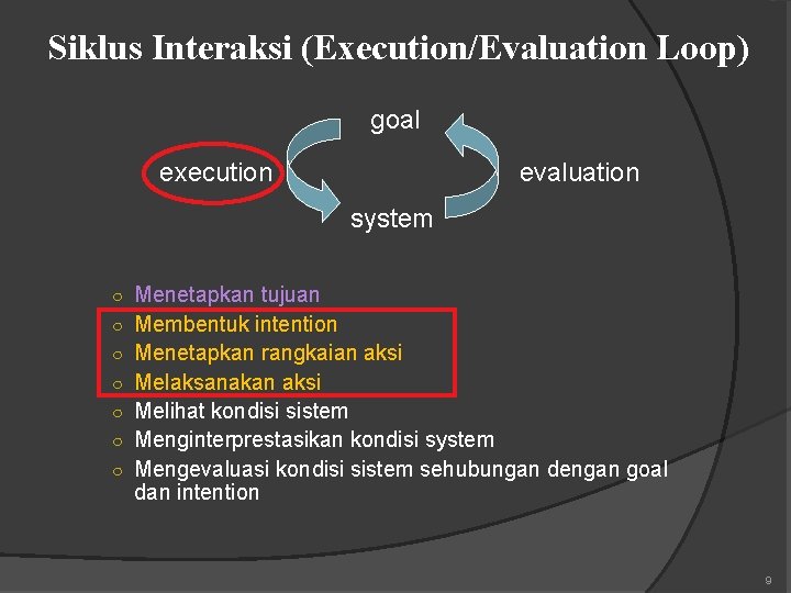 Siklus Interaksi (Execution/Evaluation Loop) goal execution evaluation system ○ Menetapkan tujuan ○ Membentuk intention