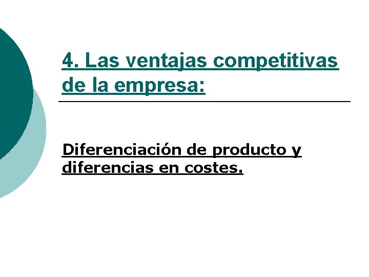 4. Las ventajas competitivas de la empresa: Diferenciación de producto y diferencias en costes.