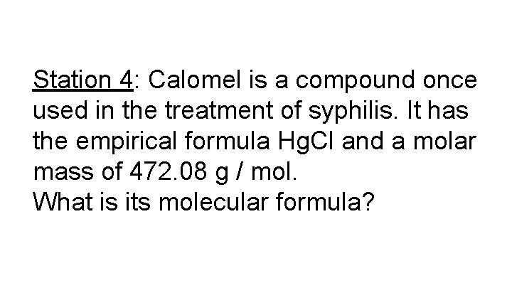 Station 4: Calomel is a compound once used in the treatment of syphilis. It