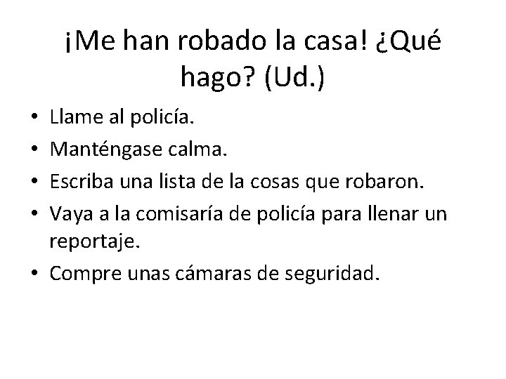 ¡Me han robado la casa! ¿Qué hago? (Ud. ) Llame al policía. Manténgase calma. ¡Me han robado la casa! ¿Qué hago? (Ud. ) Llame al policía. Manténgase calma.