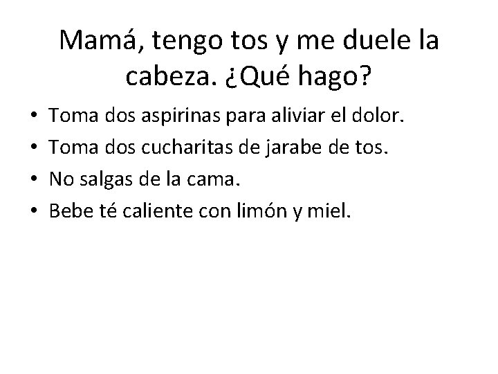 Mamá, tengo tos y me duele la cabeza. ¿Qué hago? • • Toma dos Mamá, tengo tos y me duele la cabeza. ¿Qué hago? • • Toma dos