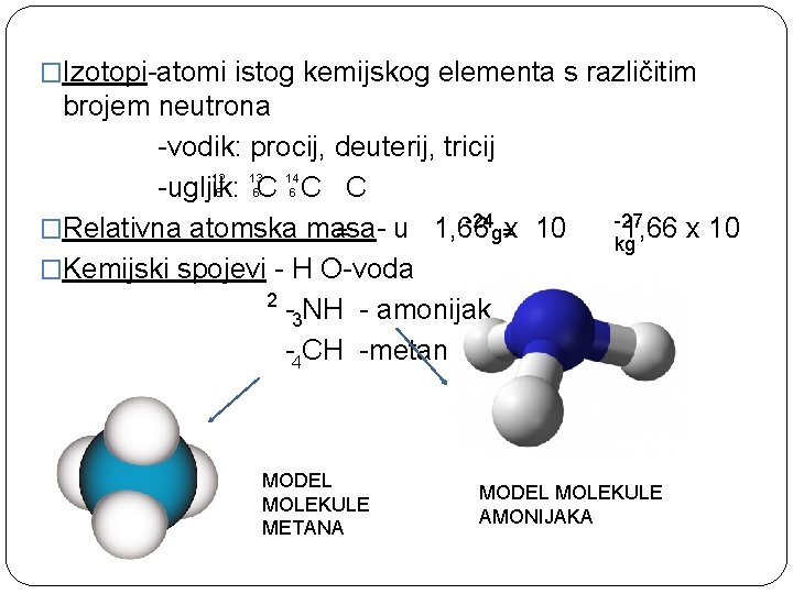 �Izotopi-atomi istog kemijskog elementa s različitim brojem neutrona -vodik: procij, deuterij, tricij 12 13