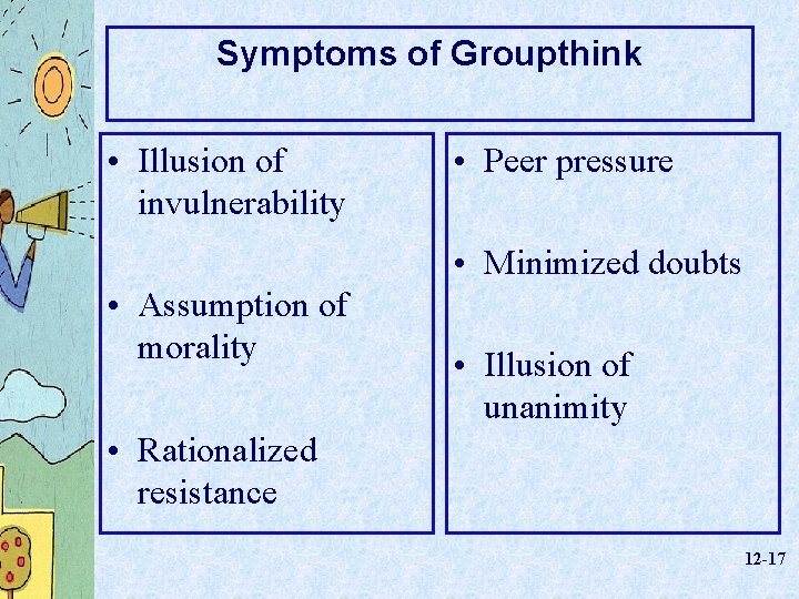 Symptoms of Groupthink • Illusion of invulnerability • Peer pressure • Minimized doubts •