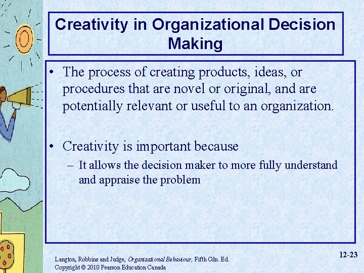 Creativity in Organizational Decision Making • The process of creating products, ideas, or procedures