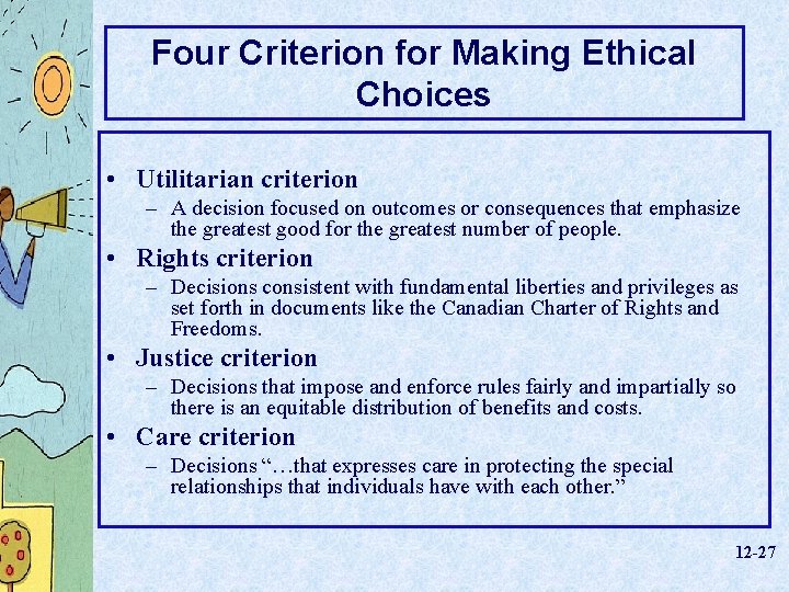 Four Criterion for Making Ethical Choices • Utilitarian criterion – A decision focused on