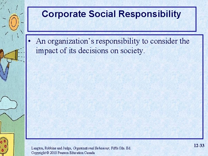 Corporate Social Responsibility • An organization’s responsibility to consider the impact of its decisions