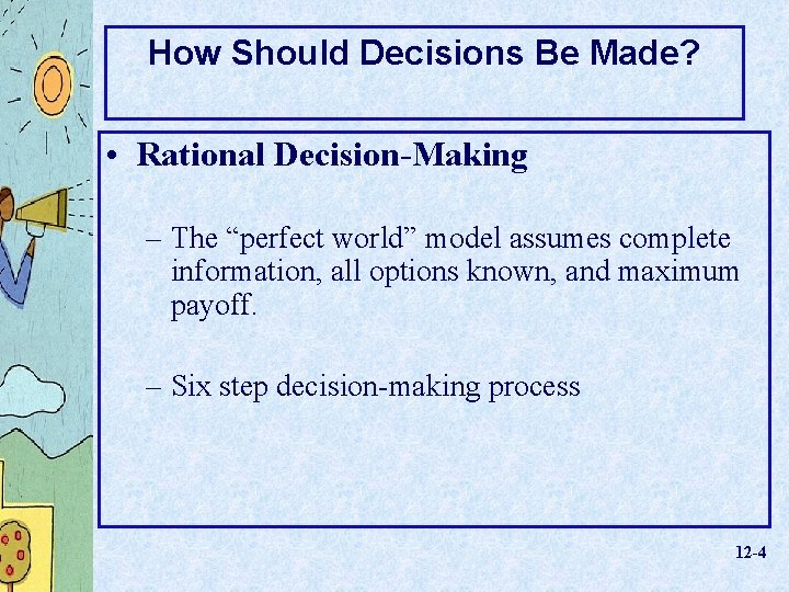 How Should Decisions Be Made? • Rational Decision-Making – The “perfect world” model assumes
