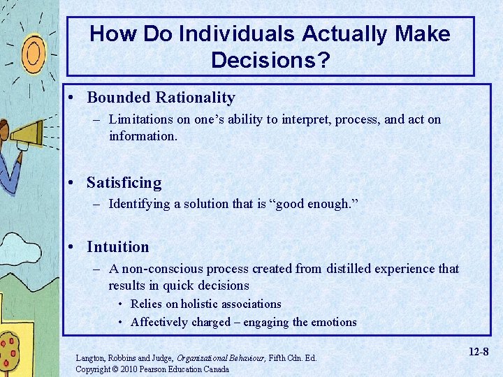 How Do Individuals Actually Make Decisions? • Bounded Rationality – Limitations on one’s ability