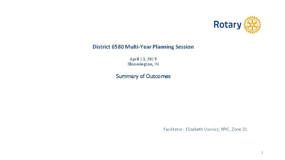 District 6580 Multi-Year Planning Session April 13, 2019 Bloomington, IN Summary of Outcomes Facilitator: