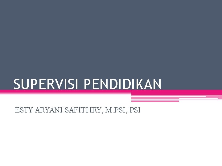 SUPERVISI PENDIDIKAN ESTY ARYANI SAFITHRY, M. PSI, PSI 