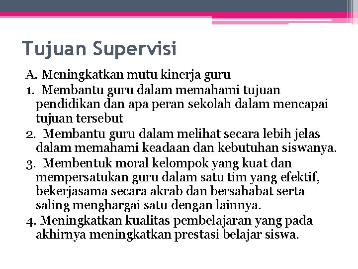 Tujuan Supervisi A. Meningkatkan mutu kinerja guru 1. Membantu guru dalam memahami tujuan pendidikan