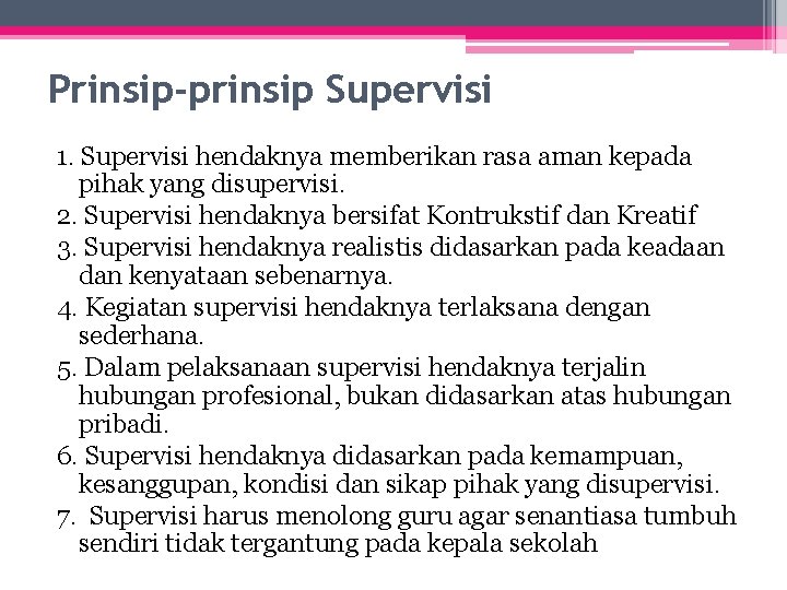 Prinsip-prinsip Supervisi 1. Supervisi hendaknya memberikan rasa aman kepada pihak yang disupervisi. 2. Supervisi