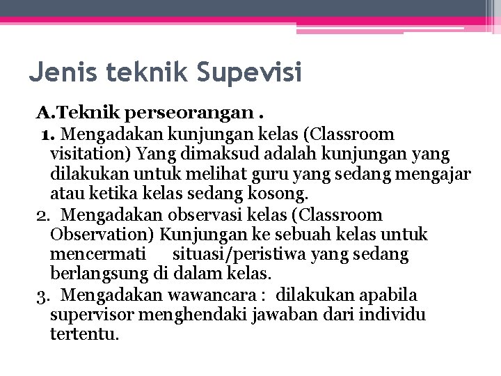 Jenis teknik Supevisi A. Teknik perseorangan. 1. Mengadakan kunjungan kelas (Classroom visitation) Yang dimaksud