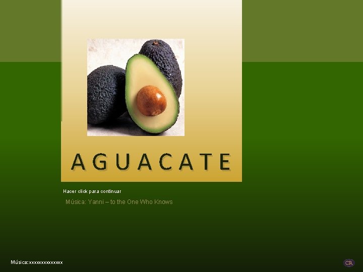 AGUACATE Hacer click para continuar Música: Yanni – to the One Who Knows Música: