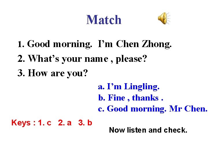 Match 1. Good morning. I’m Chen Zhong. 2. What’s your name , please? 3. Match 1. Good morning. I’m Chen Zhong. 2. What’s your name , please? 3.