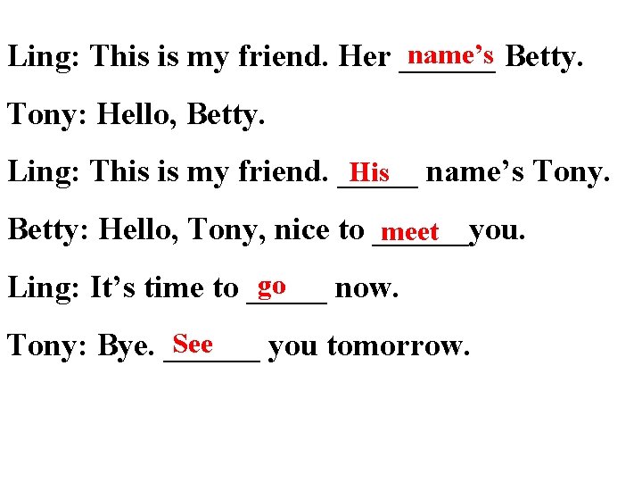 name’s Betty. Ling: This is my friend. Her ______ Tony: Hello, Betty. His name’s name’s Betty. Ling: This is my friend. Her ______ Tony: Hello, Betty. His name’s