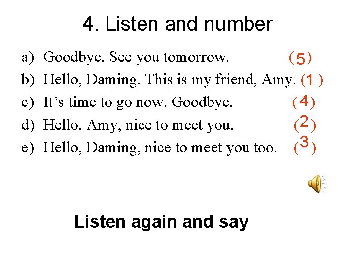 4. Listen and number a) b) c) d) e) Goodbye. See you tomorrow. ( 4. Listen and number a) b) c) d) e) Goodbye. See you tomorrow. (