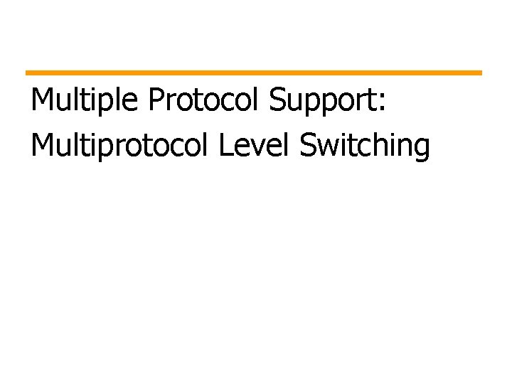 Multiple Protocol Support: Multiprotocol Level Switching Multiple Protocol Support: Multiprotocol Level Switching