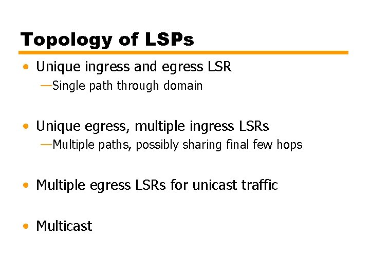 Topology of LSPs • Unique ingress and egress LSR —Single path through domain • Topology of LSPs • Unique ingress and egress LSR —Single path through domain •