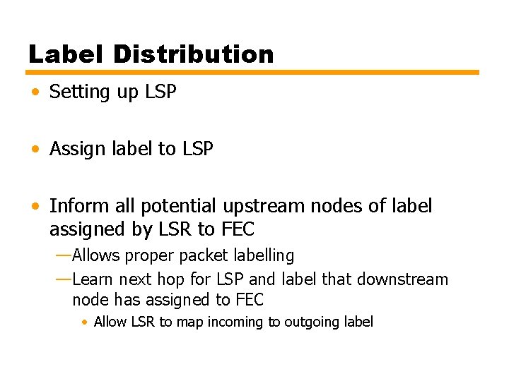 Label Distribution • Setting up LSP • Assign label to LSP • Inform all Label Distribution • Setting up LSP • Assign label to LSP • Inform all